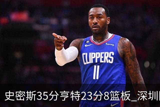 史密斯35分亨特23分8篮板 深圳险胜江苏